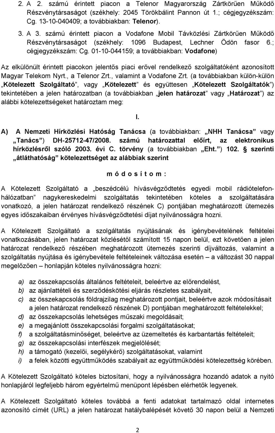 01-10-044159; a továbbiakban: Vodafone) Az elkülönült érintett piacokon jelentős piaci erővel rendelkező szolgáltatóként azonosított Magyar Telekom Nyrt., a Telenor Zrt., valamint a Vodafone Zrt.