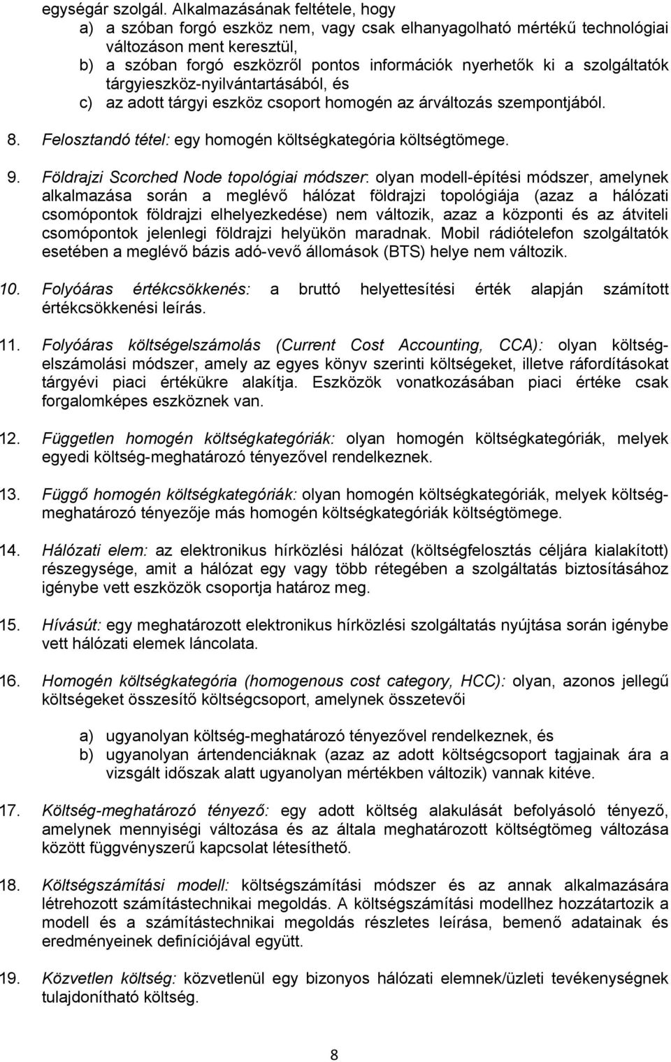 szolgáltatók tárgyieszköz-nyilvántartásából, és c) az adott tárgyi eszköz csoport homogén az árváltozás szempontjából. 8. Felosztandó tétel: egy homogén költségkategória költségtömege. 9.