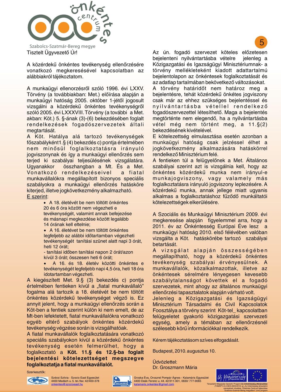 akban: Köt.) 5. -ának (3)-(6) bekezdésében foglalt rendelkezések fogadószervezetek általi megtartását. A Köt. Hatálya alá tartozó tevékenységek fõszabályként1.