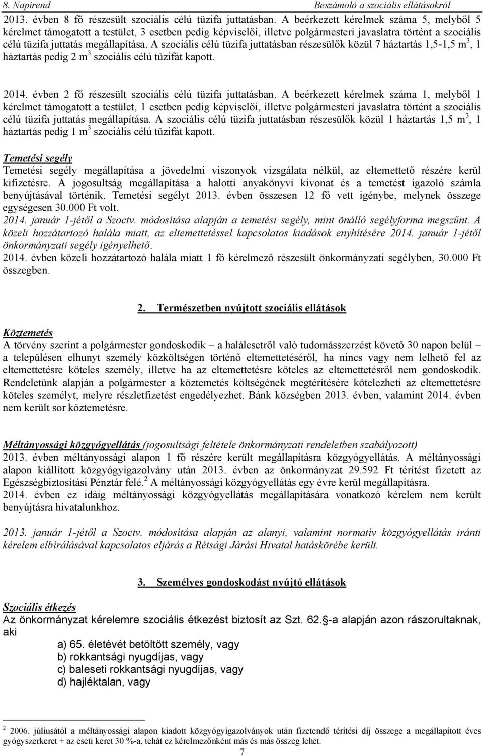 A szociális célú tüzifa juttatásban részesülők közül 7 háztartás 1,5-1,5 m 3, 1 háztartás pedig 2 m 3 szociális célú tüzifát kapott. 2014. évben 2 fő részesült szociális célú tüzifa juttatásban.