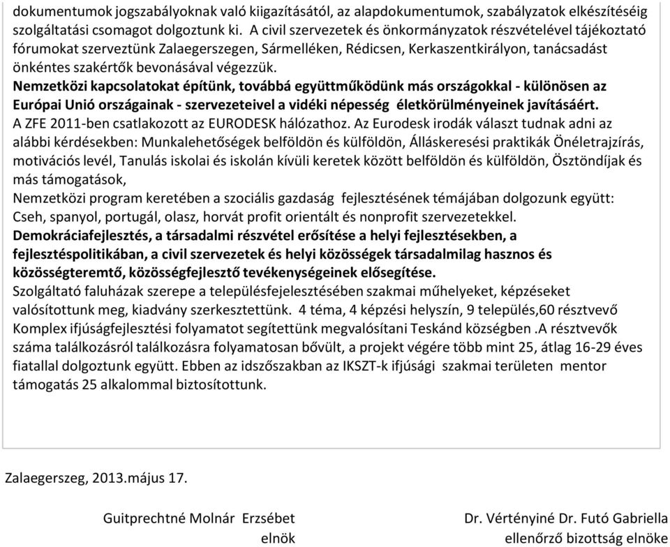 Nemzetközi kapcsolatokat építünk, továbbá együttműködünk más országokkal - különösen az Európai Unió országainak - szervezeteivel a vidéki népesség életkörülményeinek javításáért.