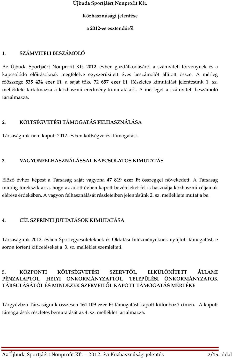 A mérleget a számviteli beszámoló tartalmazza. 2. KÖLTSÉGVETÉSI TÁMOGATÁS FELHASZNÁLÁSA Társaságunk nem kapott 2012. évben költségvetési támogatást. 3.