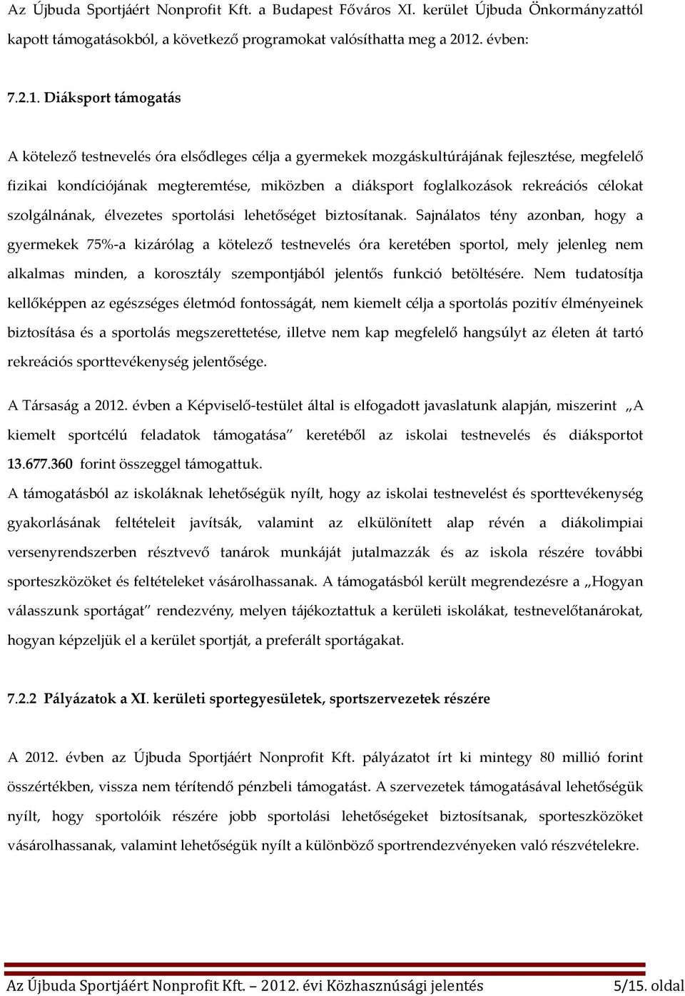 Diáksport támogatás A kötelező testnevelés óra elsődleges célja a gyermekek mozgáskultúrájának fejlesztése, megfelelő fizikai kondíciójának megteremtése, miközben a diáksport foglalkozások rekreációs