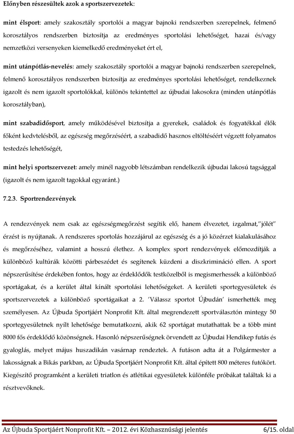 rendszerben biztosítja az eredményes sportolási lehetőséget, rendelkeznek igazolt és nem igazolt sportolókkal, különös tekintettel az újbudai lakosokra (minden utánpótlás korosztályban), mint