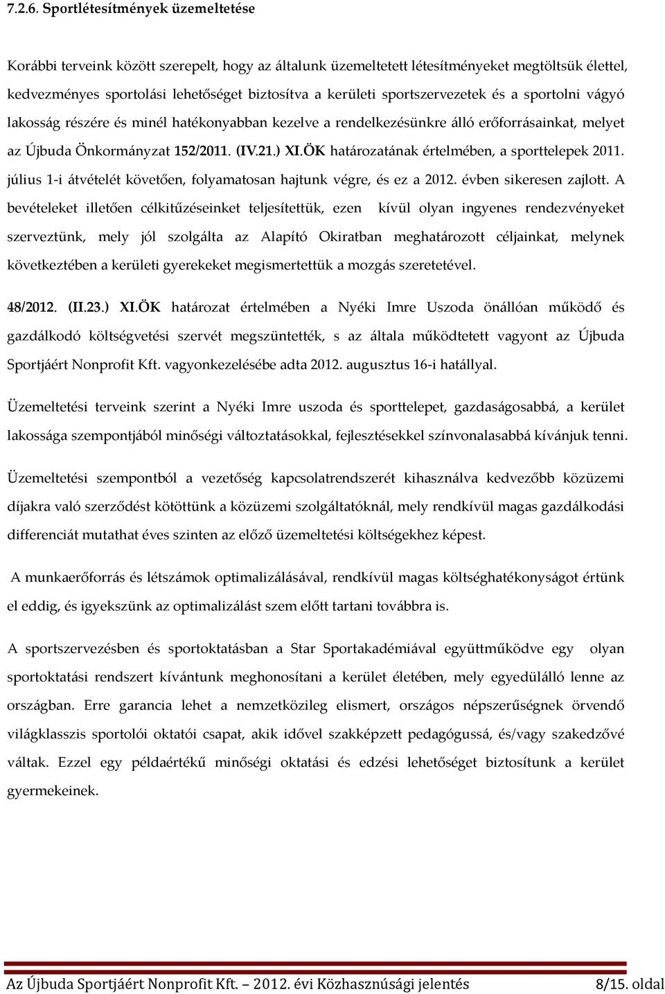 sportszervezetek és a sportolni vágyó lakosság részére és minél hatékonyabban kezelve a rendelkezésünkre álló erőforrásainkat, melyet az Újbuda Önkormányzat 152/2011. (IV.21.) XI.