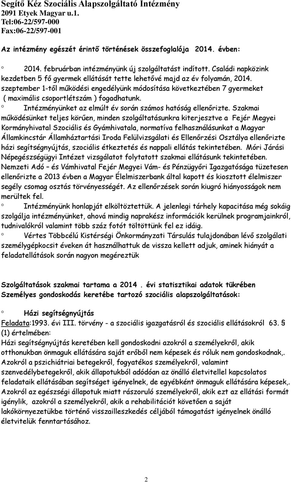 szeptember 1-től működési engedélyünk módosítása következtében 7 gyermeket ( maximális csoportlétszám ) fogadhatunk. Intézményünket az elmúlt év során számos hatóság ellenőrizte.