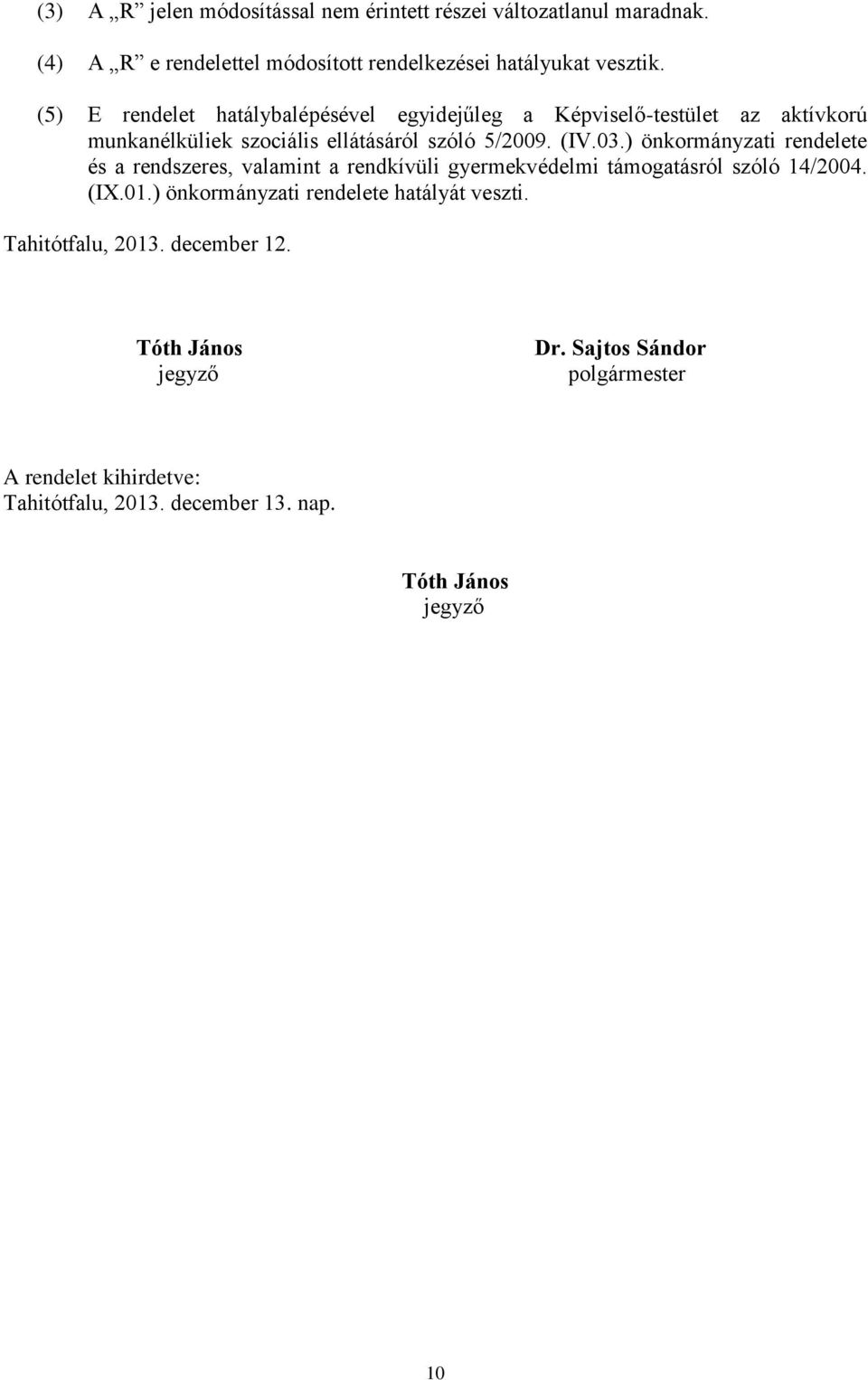 ) önkormányzati rendelete és a rendszeres, valamint a rendkívüli gyermekvédelmi támogatásról szóló 14/2004. (IX.01.