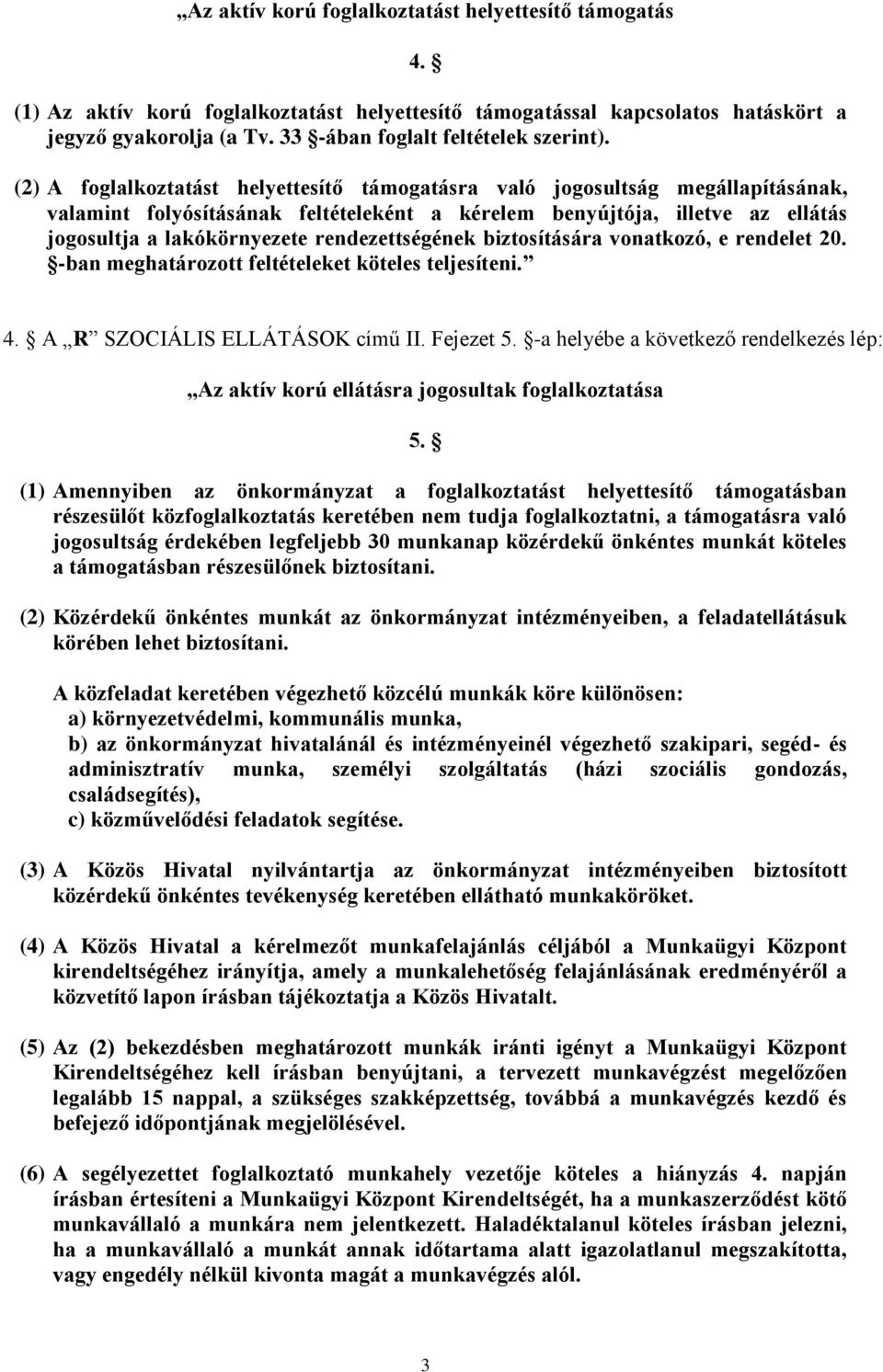 (2) A foglalkoztatást helyettesítő támogatásra való jogosultság megállapításának, valamint folyósításának feltételeként a kérelem benyújtója, illetve az ellátás jogosultja a lakókörnyezete