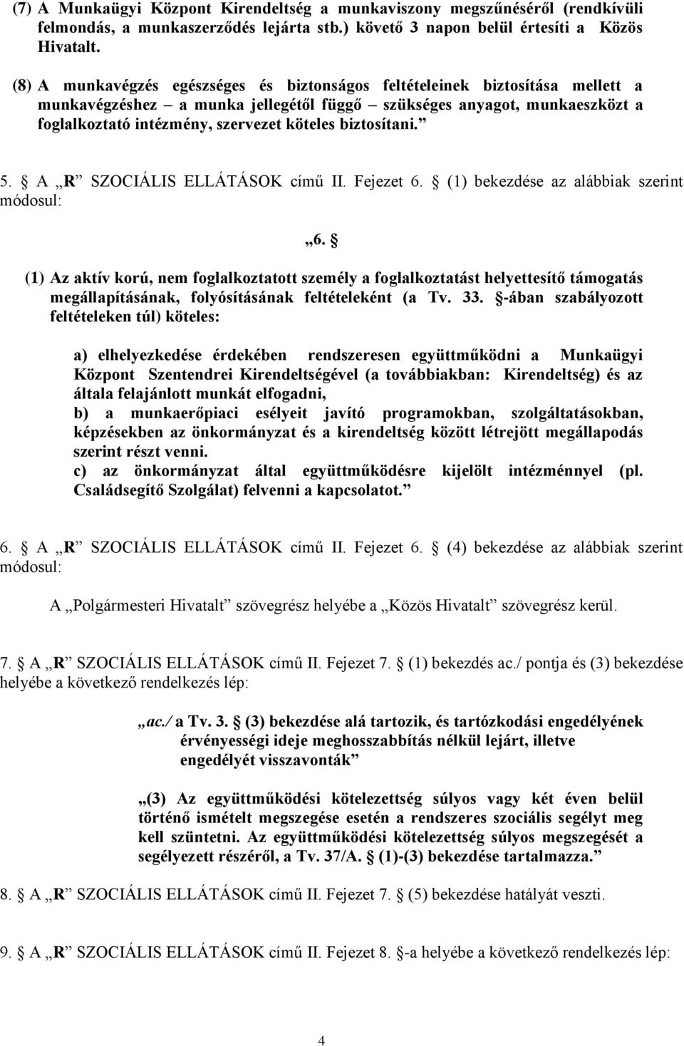 biztosítani. 5. A R SZOCIÁLIS ELLÁTÁSOK című II. Fejezet 6. (1) bekezdése az alábbiak szerint módosul: 6.