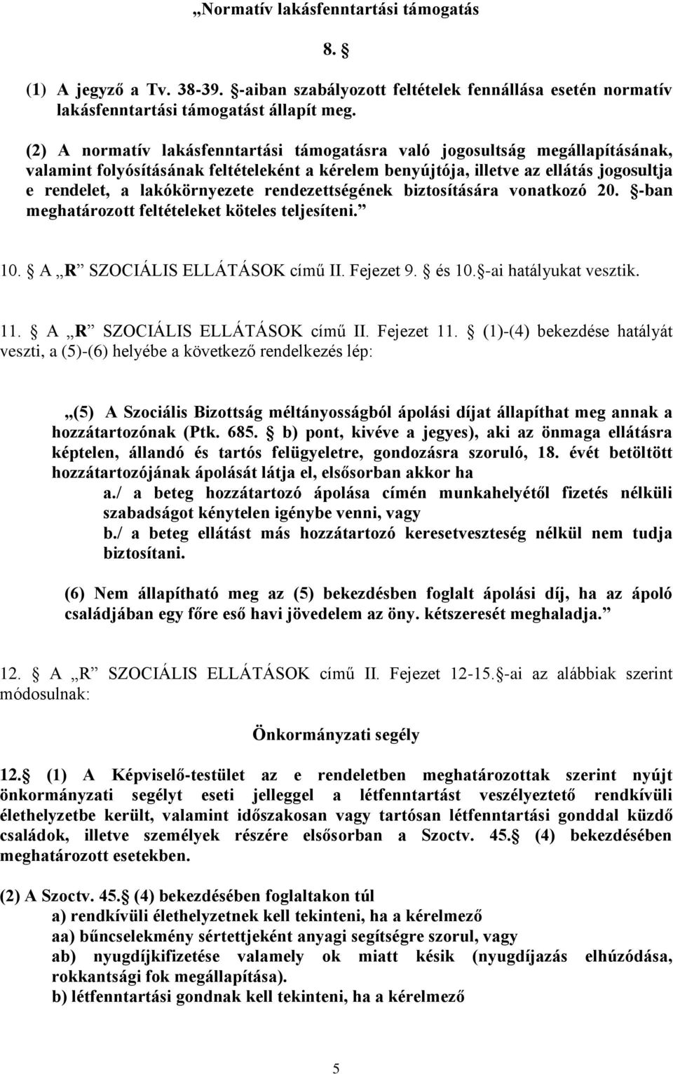 rendezettségének biztosítására vonatkozó 20. -ban meghatározott feltételeket köteles teljesíteni. 10. A R SZOCIÁLIS ELLÁTÁSOK című II. Fejezet 9. és 10. -ai hatályukat vesztik. 11.