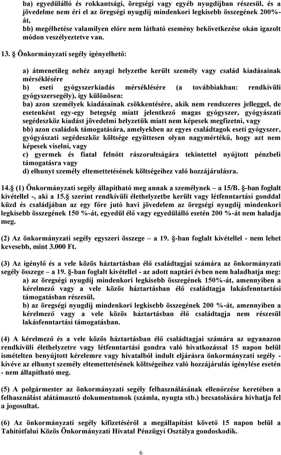 Önkormányzati segély igényelhető: a) átmenetileg nehéz anyagi helyzetbe került személy vagy család kiadásainak mérséklésére b) eseti gyógyszerkiadás mérséklésére (a továbbiakban: rendkívüli