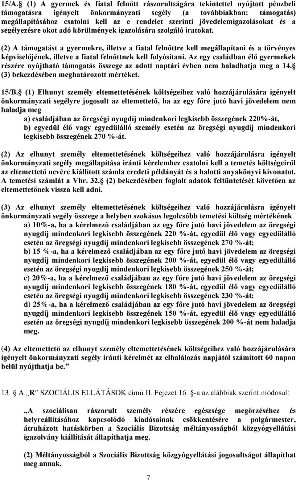 (2) A támogatást a gyermekre, illetve a fiatal felnőttre kell megállapítani és a törvényes képviselőjének, illetve a fiatal felnőttnek kell folyósítani.