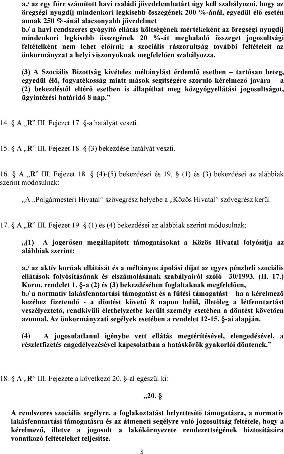 / a havi rendszeres gyógyító ellátás költségének mértékeként az öregségi nyugdíj mindenkori legkisebb összegének 20 %-át meghaladó összeget jogosultsági feltételként nem lehet előírni; a szociális