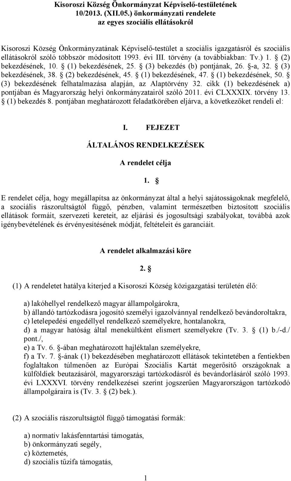 évi III. törvény (a továbbiakban: Tv.) 1. (2) bekezdésének, 10. (1) bekezdésének, 25. (3) bekezdés (b) pontjának, 26. -a, 32. (3) bekezdésének, 38. (2) bekezdésének, 45. (1) bekezdésének, 47.