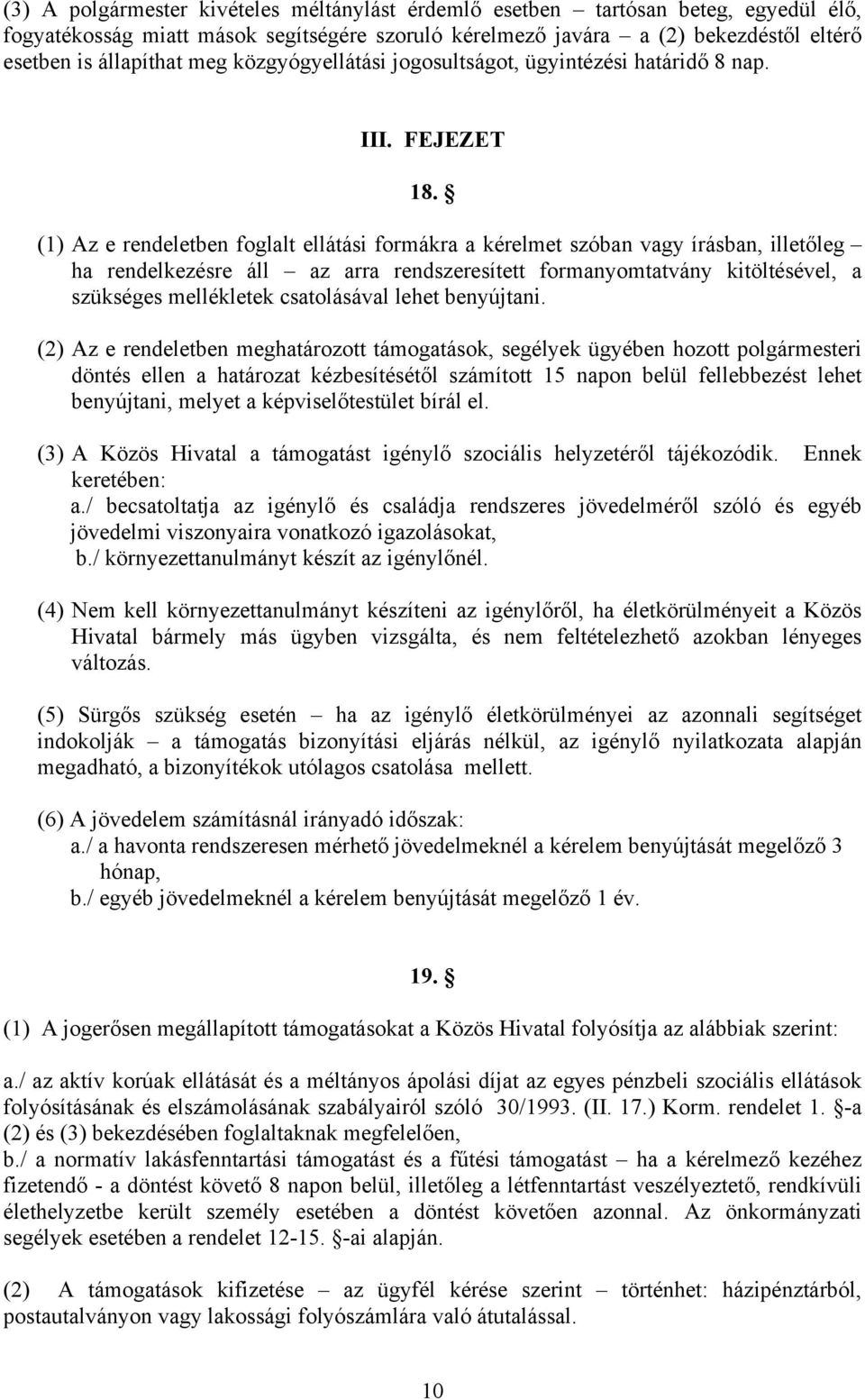 (1) Az e rendeletben foglalt ellátási formákra a kérelmet szóban vagy írásban, illetőleg ha rendelkezésre áll az arra rendszeresített formanyomtatvány kitöltésével, a szükséges mellékletek