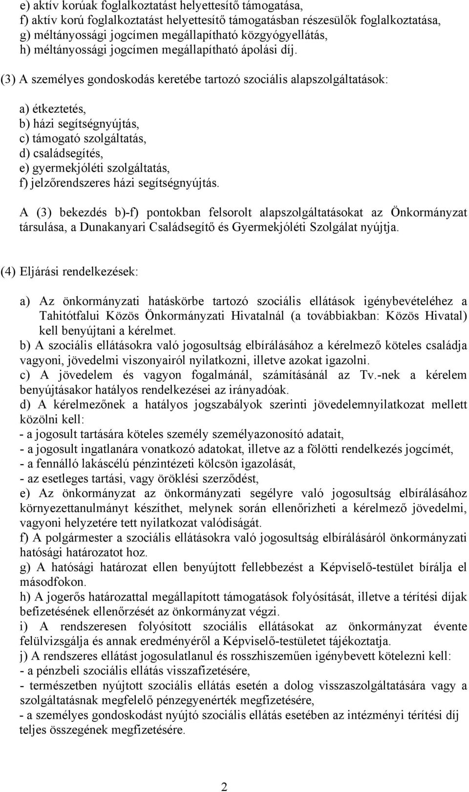 (3) A személyes gondoskodás keretébe tartozó szociális alapszolgáltatások: a) étkeztetés, b) házi segítségnyújtás, c) támogató szolgáltatás, d) családsegítés, e) gyermekjóléti szolgáltatás, f)