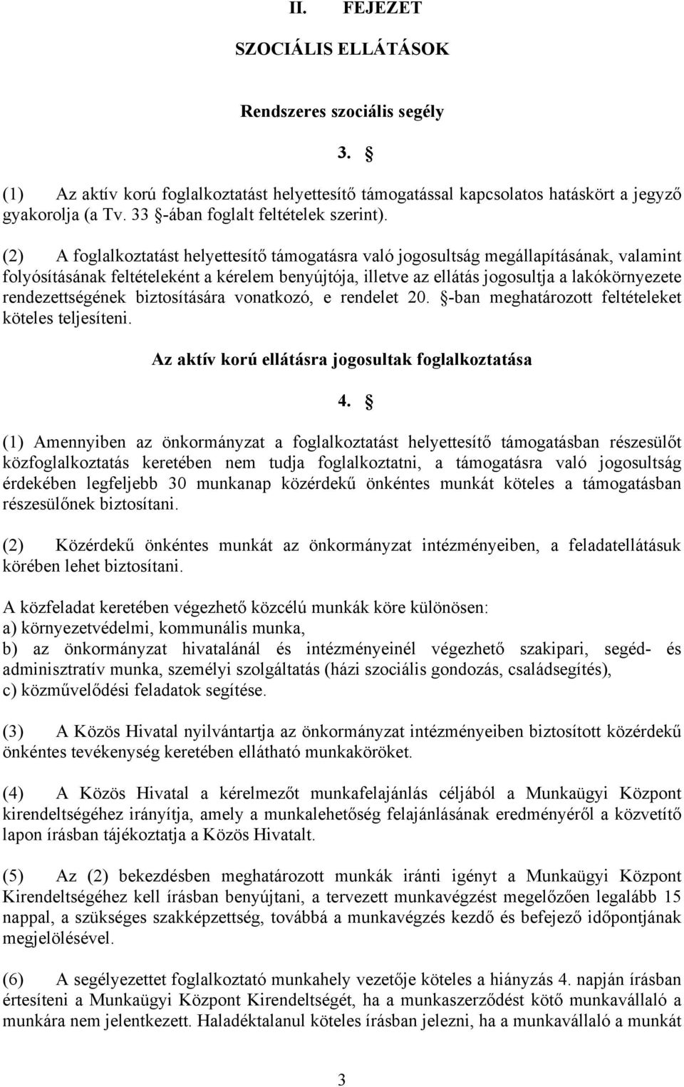 (2) A foglalkoztatást helyettesítő támogatásra való jogosultság megállapításának, valamint folyósításának feltételeként a kérelem benyújtója, illetve az ellátás jogosultja a lakókörnyezete