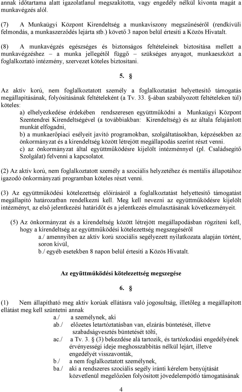 (8) A munkavégzés egészséges és biztonságos feltételeinek biztosítása mellett a munkavégzéshez a munka jellegétől függő szükséges anyagot, munkaeszközt a foglalkoztató intézmény, szervezet köteles