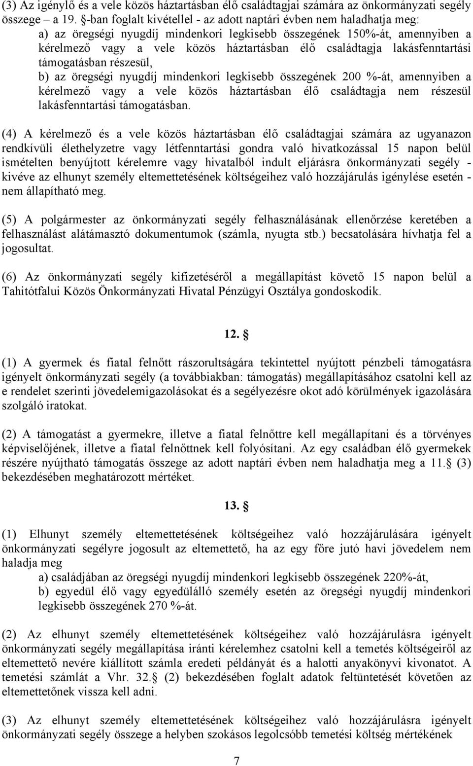 családtagja lakásfenntartási támogatásban részesül, b) az öregségi nyugdíj mindenkori legkisebb összegének 200 %-át, amennyiben a kérelmező vagy a vele közös háztartásban élő családtagja nem részesül