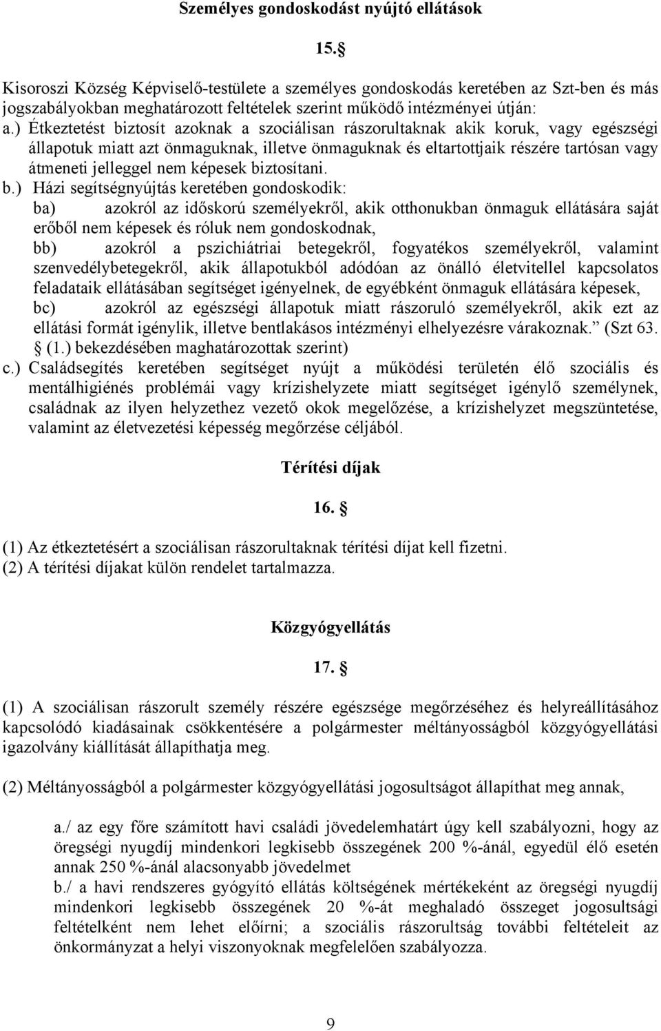 ) Étkeztetést biztosít azoknak a szociálisan rászorultaknak akik koruk, vagy egészségi állapotuk miatt azt önmaguknak, illetve önmaguknak és eltartottjaik részére tartósan vagy átmeneti jelleggel nem