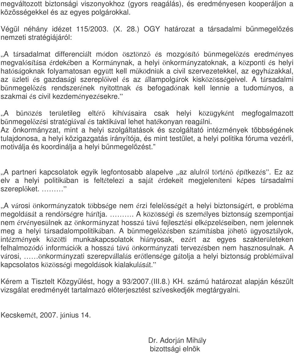 önkormányzatoknak, a központi és helyi hatóságoknak folyamatosan együtt kell mködniük a civil szervezetekkel, az egyházakkal, az üzleti és gazdasági szereplivel és az állampolgárok kisközösségeivel.