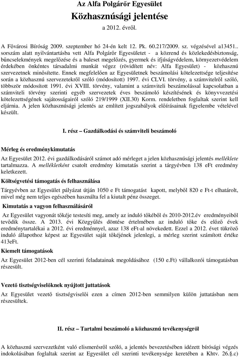 érdekében önkéntes társadalmi munkát végez (rövidített név: Alfa Egyesület) - közhasznú szervezetnek minősítette.