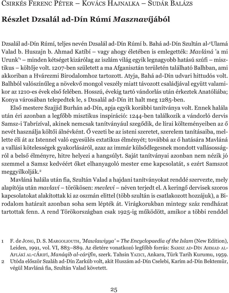 1207-ben született a ma Afganisztán területén található Balhban, ami akkoriban a Hvárezmi Birodalomhoz tartozott. Atyja, Bahá ad-dín udvari hittudós volt.