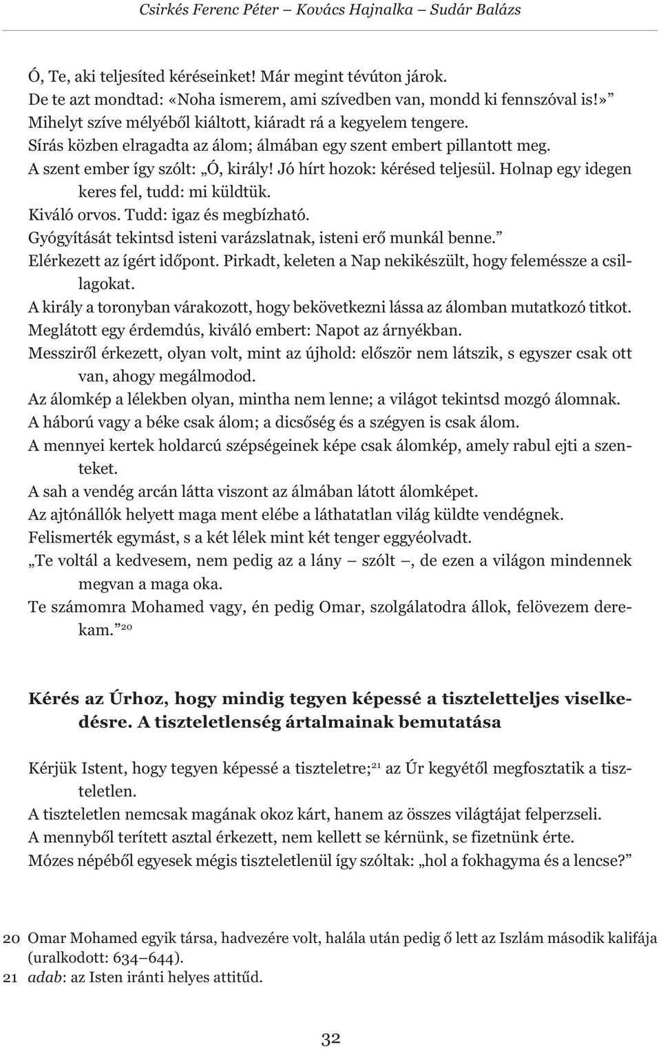 Jó hírt hozok: kérésed teljesül. Holnap egy idegen keres fel, tudd: mi küldtük. Kiváló orvos. Tudd: igaz és megbízható. Gyógyítását tekintsd isteni varázslatnak, isteni erő munkál benne.