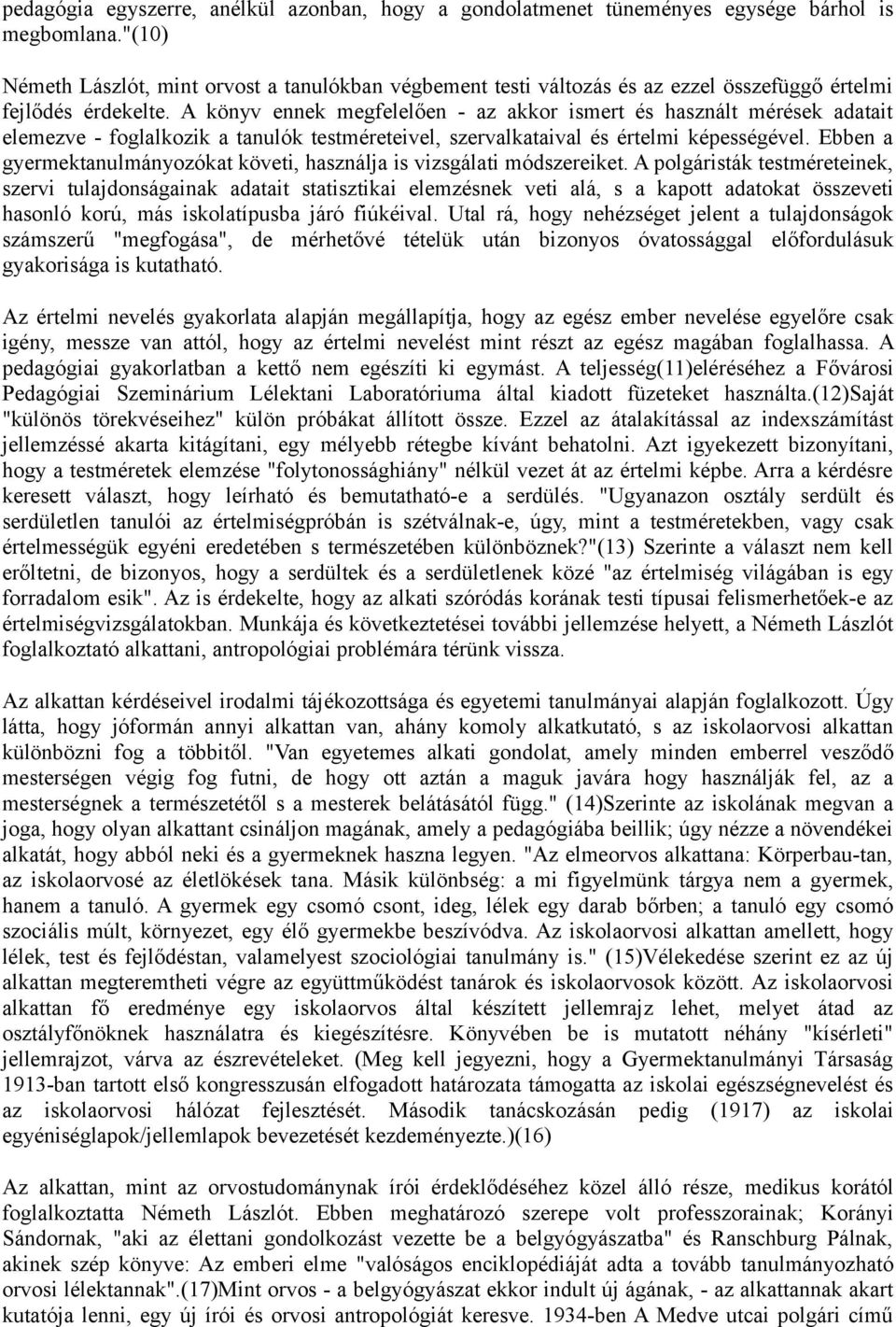 A könyv ennek megfelelően - az akkor ismert és használt mérések adatait elemezve - foglalkozik a tanulók testméreteivel, szervalkataival és értelmi képességével.