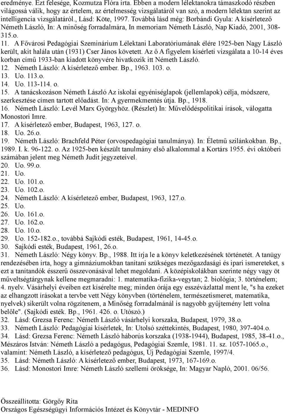 Továbbá lásd még: Borbándi Gyula: A kísérletező Németh László, In: A minőség forradalmára, In memoriam Németh László, Nap Kiadó, 2001, 308-315.o. 11.