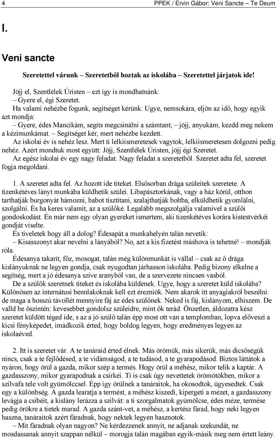 Ugye, nemsokára, eljön az idő, hogy egyik azt mondja: Gyere, édes Mancikám, segíts megcsinálni a számtant; jöjj, anyukám, kezdd meg nekem a kézimunkámat. Segítséget kér, mert nehézbe kezdett.