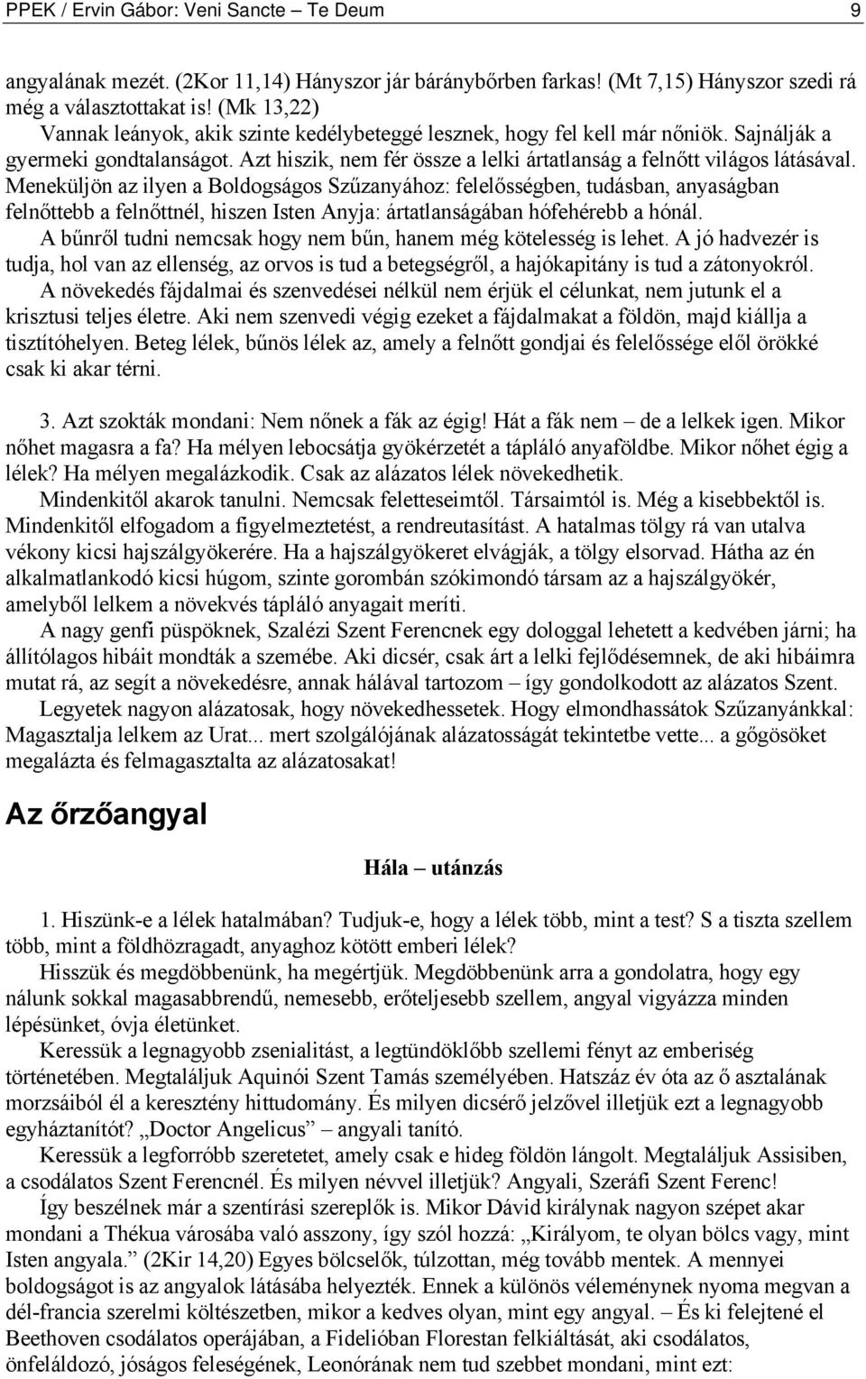 Meneküljön az ilyen a Boldogságos Szűzanyához: felelősségben, tudásban, anyaságban felnőttebb a felnőttnél, hiszen Isten Anyja: ártatlanságában hófehérebb a hónál.