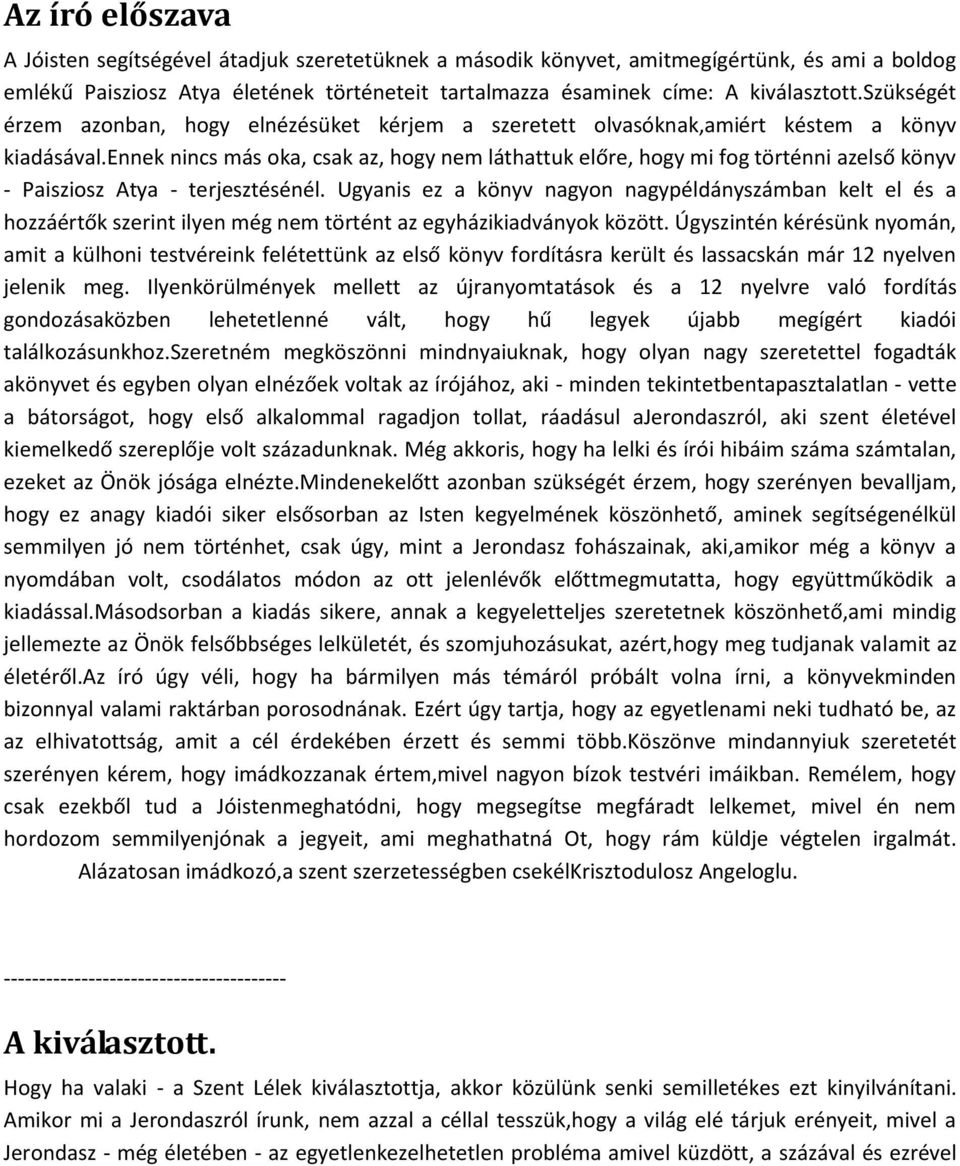 ennek nincs más oka, csak az, hogy nem láthattuk előre, hogy mi fog történni azelső könyv - Paisziosz Atya - terjesztésénél.