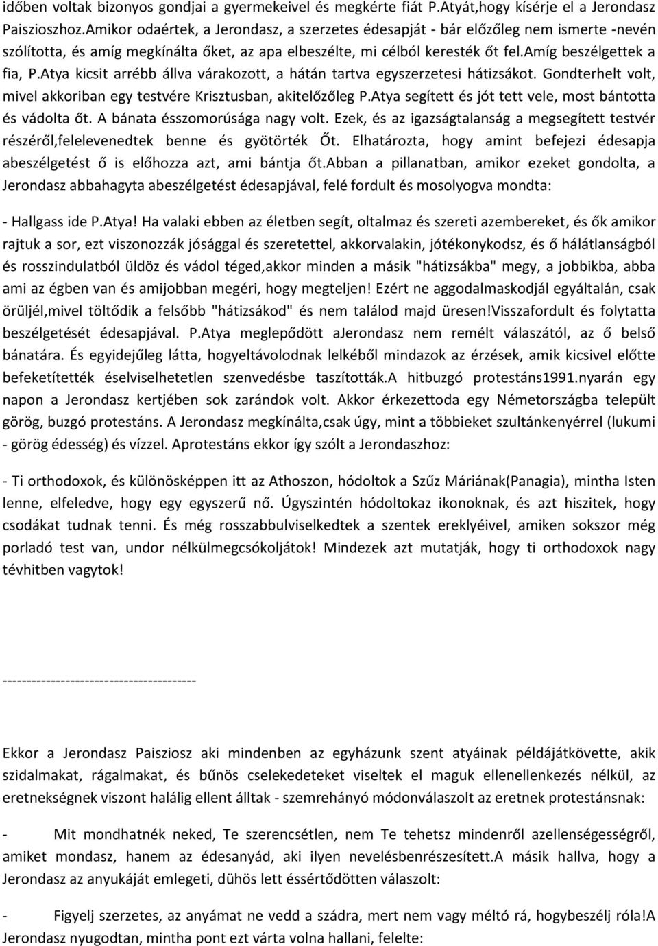 Atya kicsit arrébb állva várakozott, a hátán tartva egyszerzetesi hátizsákot. Gondterhelt volt, mivel akkoriban egy testvére Krisztusban, akitelőzőleg P.