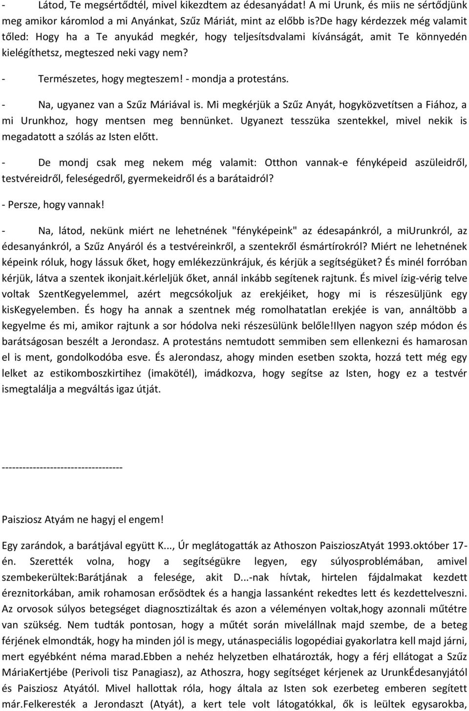 - mondja a protestáns. - Na, ugyanez van a Szűz Máriával is. Mi megkérjük a Szűz Anyát, hogyközvetítsen a Fiához, a mi Urunkhoz, hogy mentsen meg bennünket.