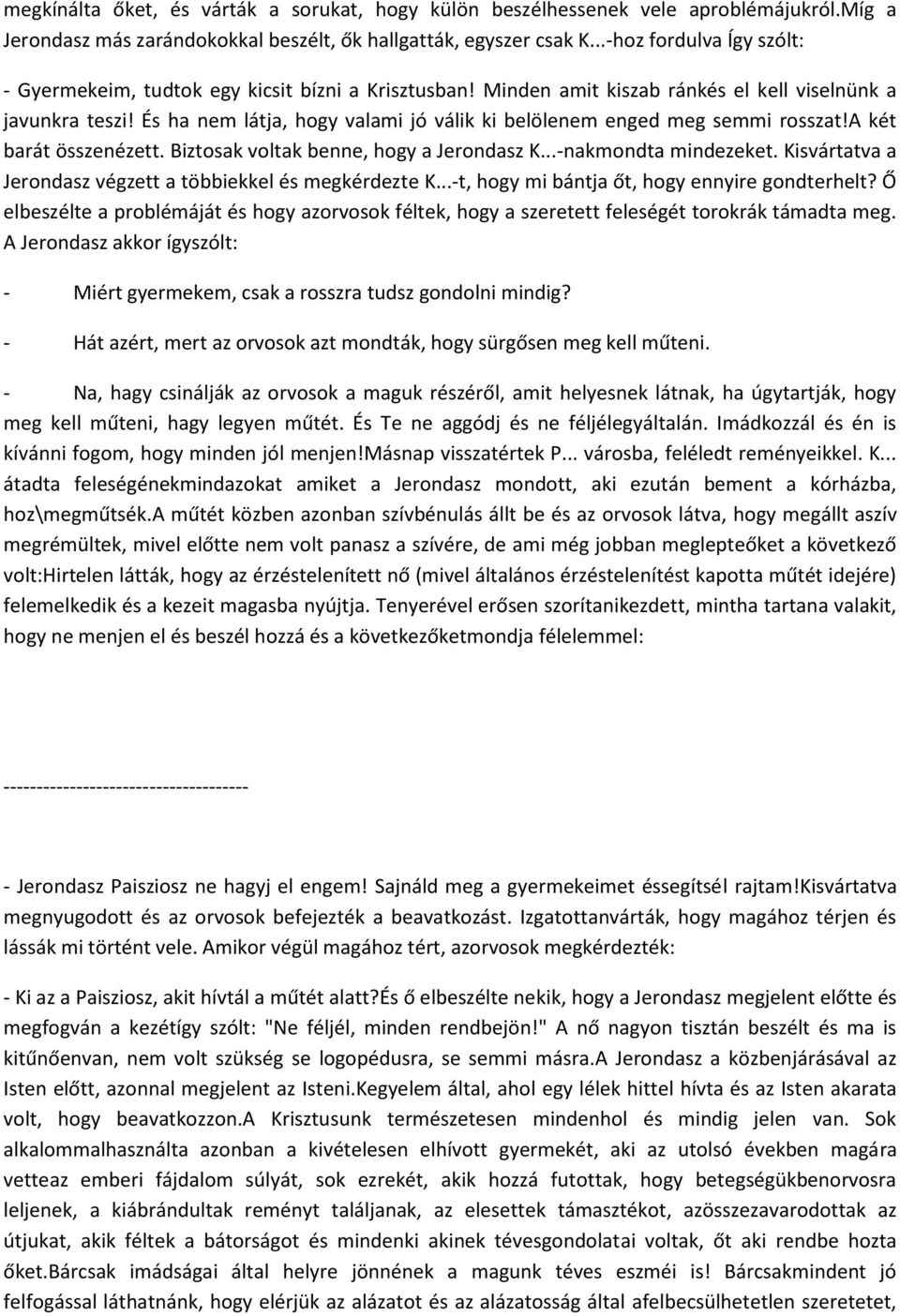 És ha nem látja, hogy valami jó válik ki belölenem enged meg semmi rosszat!a két barát összenézett. Biztosak voltak benne, hogy a Jerondasz K...-nakmondta mindezeket.