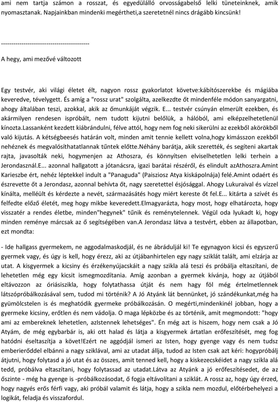 És amíg a "rossz urat" szolgálta, azelkezdte őt mindenféle módon sanyargatni, ahogy általában teszi, azokkal, akik az őmunkáját végzik. E.