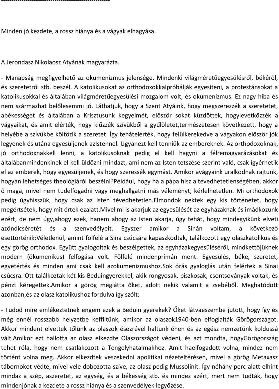 A katolikusokat az orthodoxokkalpróbálják egyesíteni, a protestánsokat a katolikusokkal és általában világméretűegyesülési mozgalom volt, és okumenizmus. Ez nagy hiba és nem származhat belőlesemmi jó.