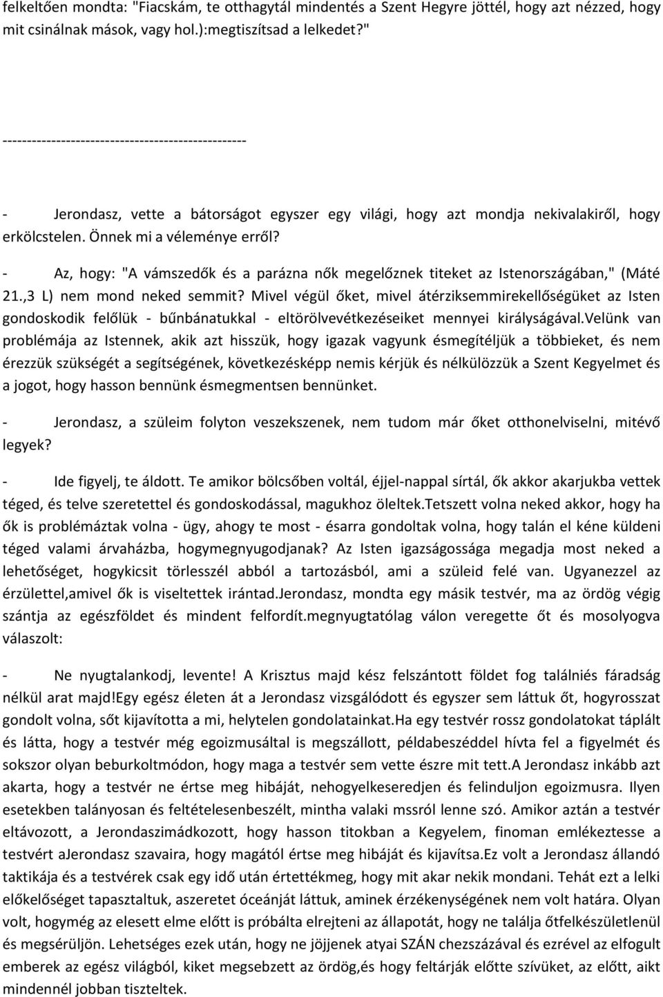 - Az, hogy: "A vámszedők és a parázna nők megelőznek titeket az Istenországában," (Máté 21.,3 L) nem mond neked semmit?