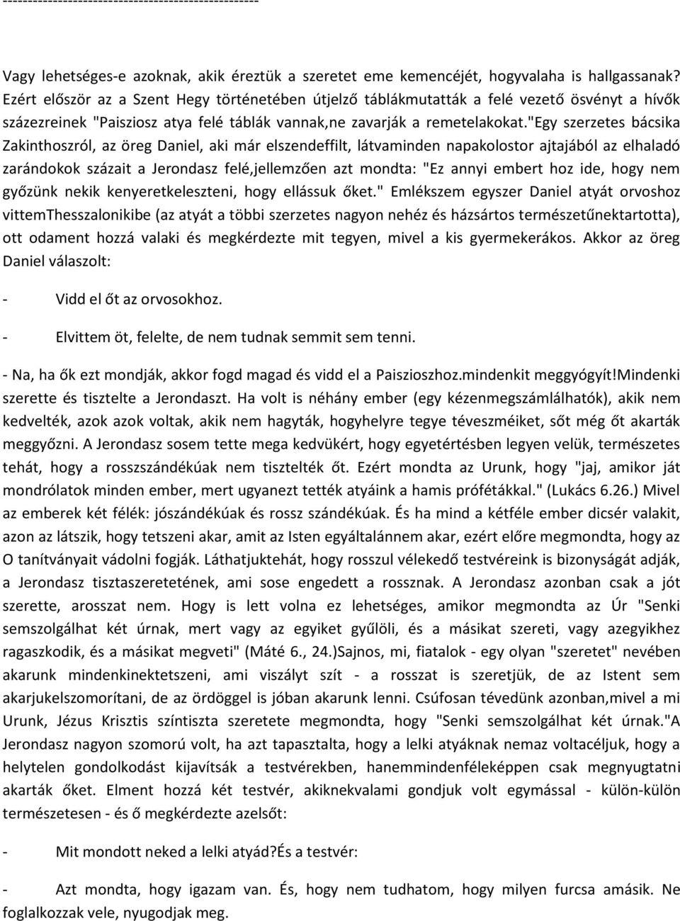 "egy szerzetes bácsika Zakinthoszról, az öreg Daniel, aki már elszendeffilt, látvaminden napakolostor ajtajából az elhaladó zarándokok százait a Jerondasz felé,jellemzően azt mondta: "Ez annyi embert