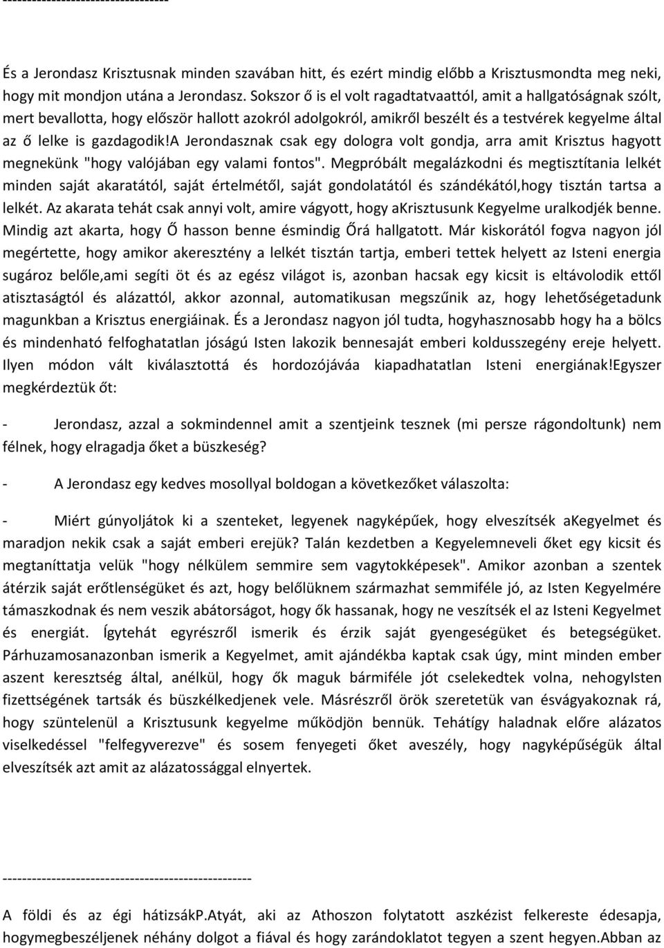 a Jerondasznak csak egy dologra volt gondja, arra amit Krisztus hagyott megnekünk "hogy valójában egy valami fontos".