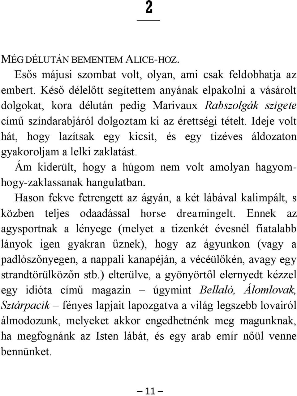 Ideje volt hát, hogy lazítsak egy kicsit, és egy tízéves áldozaton gyakoroljam a lelki zaklatást. Ám kiderült, hogy a húgom nem volt amolyan hagyomhogy-zaklassanak hangulatban.