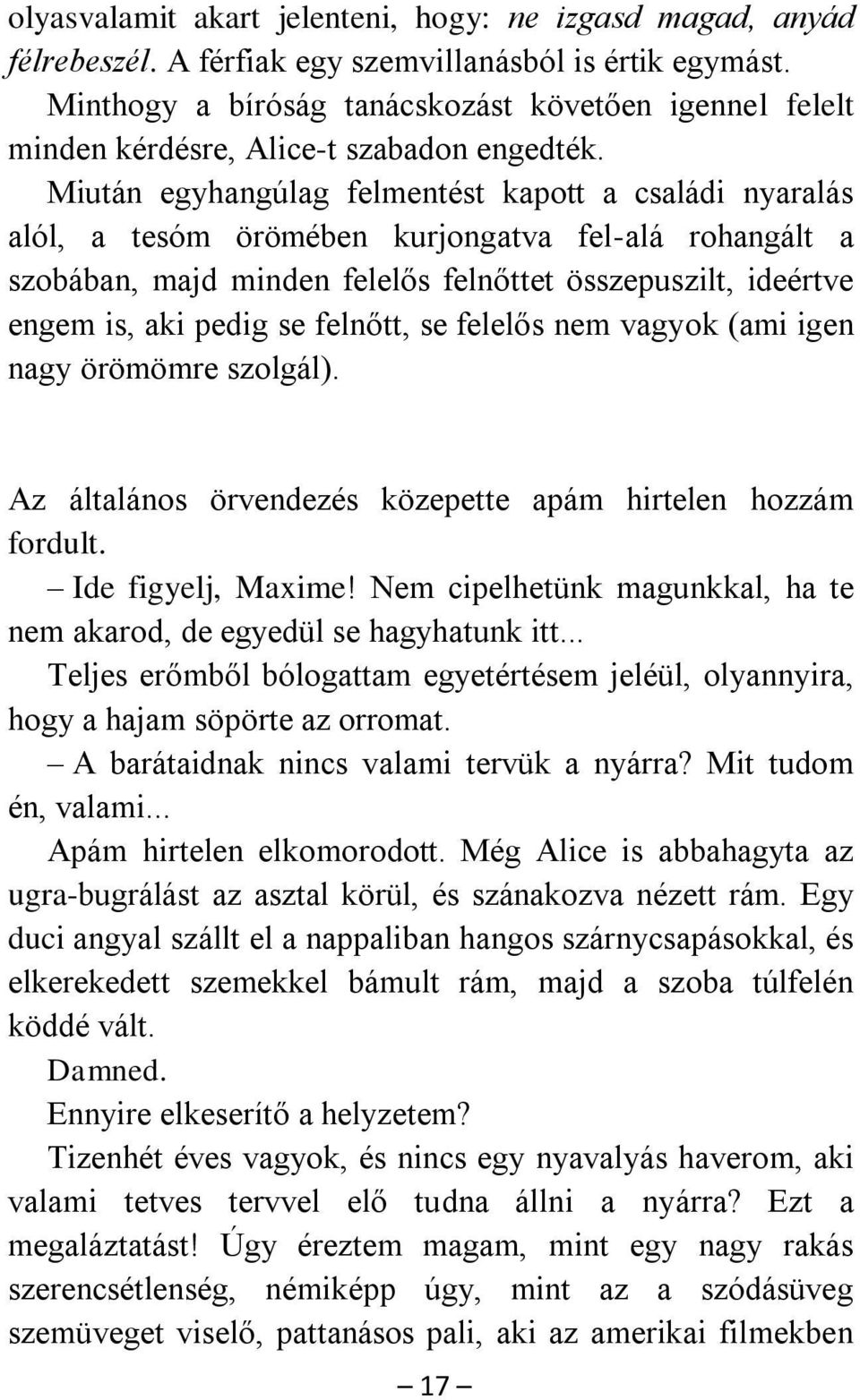 Miután egyhangúlag felmentést kapott a családi nyaralás alól, a tesóm örömében kurjongatva fel-alá rohangált a szobában, majd minden felelős felnőttet összepuszilt, ideértve engem is, aki pedig se