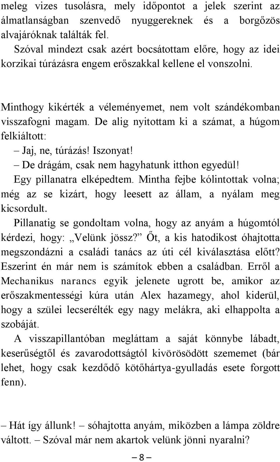 De alig nyitottam ki a számat, a húgom felkiáltott: Jaj, ne, túrázás! Iszonyat! De drágám, csak nem hagyhatunk itthon egyedül! Egy pillanatra elképedtem.