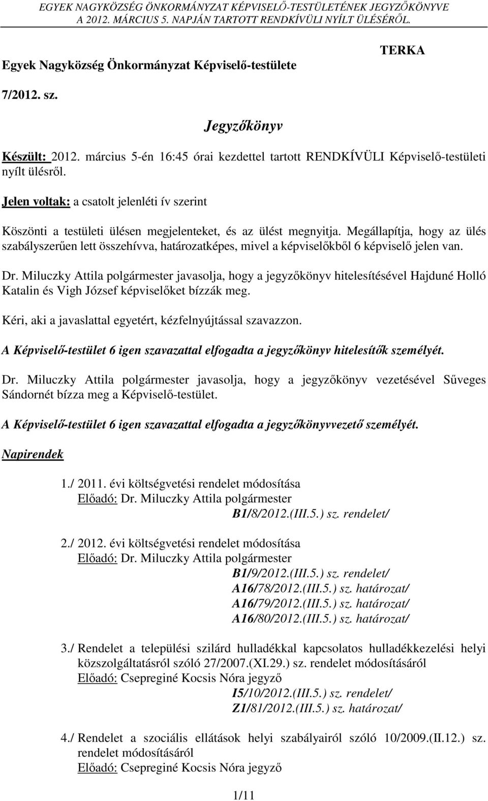 Megállapítja, hogy az ülés szabályszerűen lett összehívva, határozatképes, mivel a képviselőkből 6 képviselő jelen van. Dr.