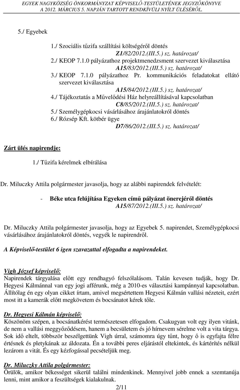 (III.5.) sz. határozat/ 5./ Személygépkocsi vásárlásához árajánlatokról döntés 6./ Rózsép Kft. kötbér ügye D7/86/2012.(III.5.) sz. határozat/ Zárt ülés napirendje: 1./ Tűzifa kérelmek elbírálása Dr.