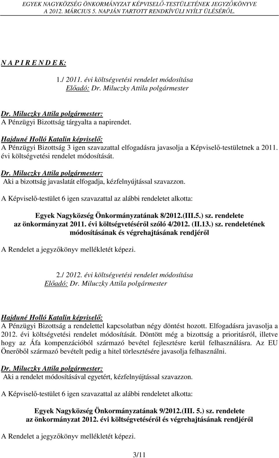 A Képviselő-testület 6 igen szavazattal az alábbi rendeletet alkotta: Egyek Nagyközség Önkormányzatának 8/2012.(III.5.) sz. rendelete az önkormányzat 2011. évi költségvetéséről szóló 4/2012. (II.13.