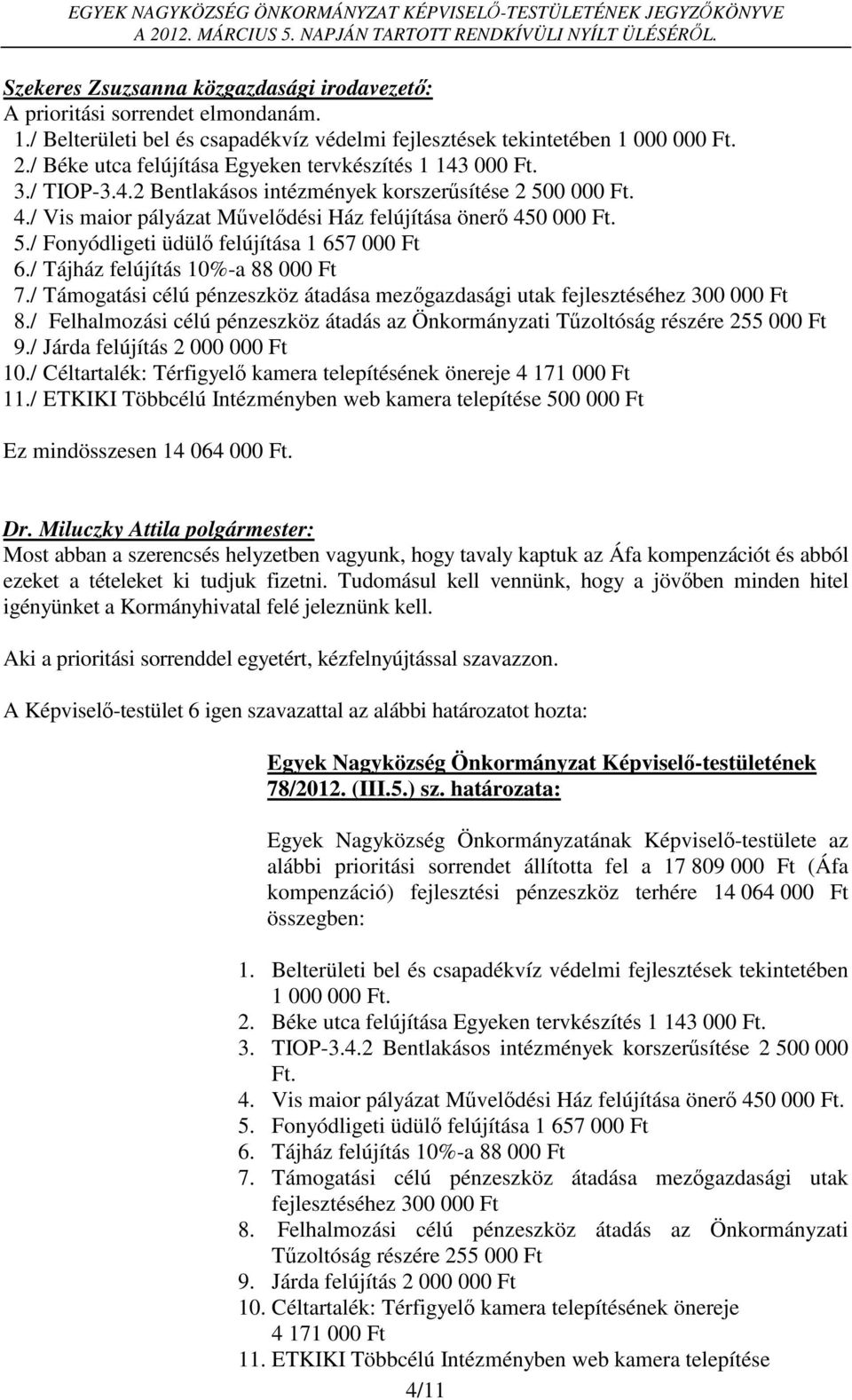 / Tájház felújítás 10%-a 88 000 Ft 7./ Támogatási célú pénzeszköz átadása mezőgazdasági utak fejlesztéséhez 300 000 Ft 8.