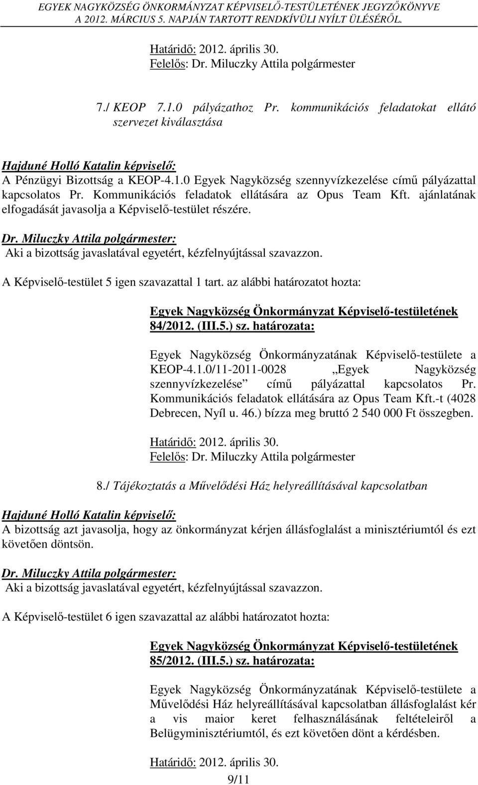 A Képviselő-testület 5 igen szavazattal 1 tart. az alábbi határozatot hozta: 84/2012. (III.5.) sz. határozata: Egyek Nagyközség Önkormányzatának Képviselő-testülete a KEOP-4.1.0/11-2011-0028 Egyek Nagyközség szennyvízkezelése című pályázattal kapcsolatos Pr.