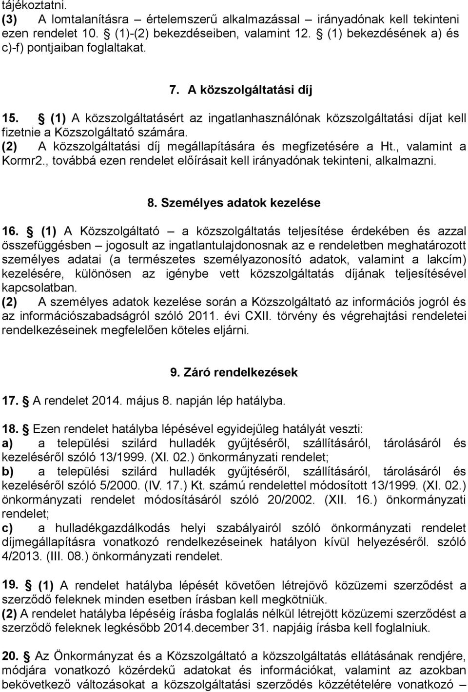 (2) A közszolgáltatási díj megállapítására és megfizetésére a Ht., valamint a Kormr2., továbbá ezen rendelet előírásait kell irányadónak tekinteni, alkalmazni. 8. Személyes adatok kezelése 16.